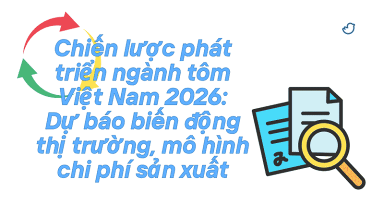 Chiến lược phát triển ngành tôm Việt Nam 2026: Dự báo biến động thị trường, mô hình chi phí sản xuất